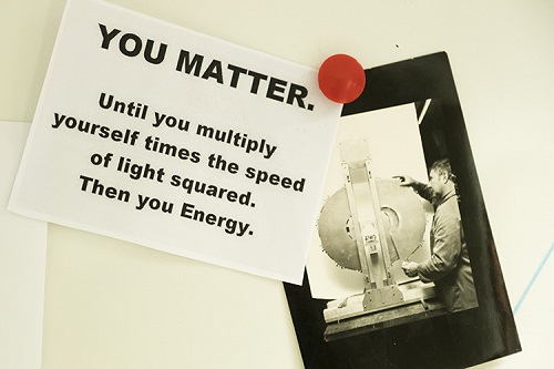 Poster that reads: "You matter. Until you multiply yourself times the speed of light squared. Then you Energy."