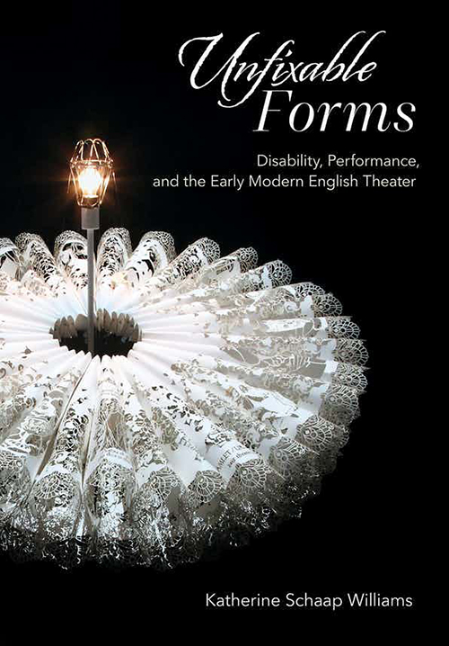 The cover of the book, Unfixable Forms: Disability, Performance, and the Early Modern English Theater.