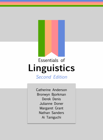 Essentials of Linguistics bookcover has coloured stripes running horizontally. Text reads: Essentials of Linguistics, 2nd edition Authors:Catherine Anderson; Bronwyn Bjorkman; Derek Denis; Julianne Doner; Margaret Grant; Nathan Sanders; and Ai Taniguchi.