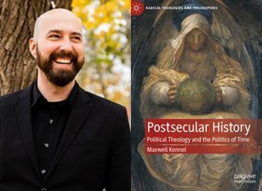 Book cover with title: Postsecular History: Political Theology and the Politics of Time and headshot of Maxwell Kennel