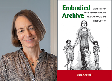 Book cover with title:  Embodied Archive: Disability in Post-Revolutionary Mexican Cultural Production and headshot of Susan Antebi