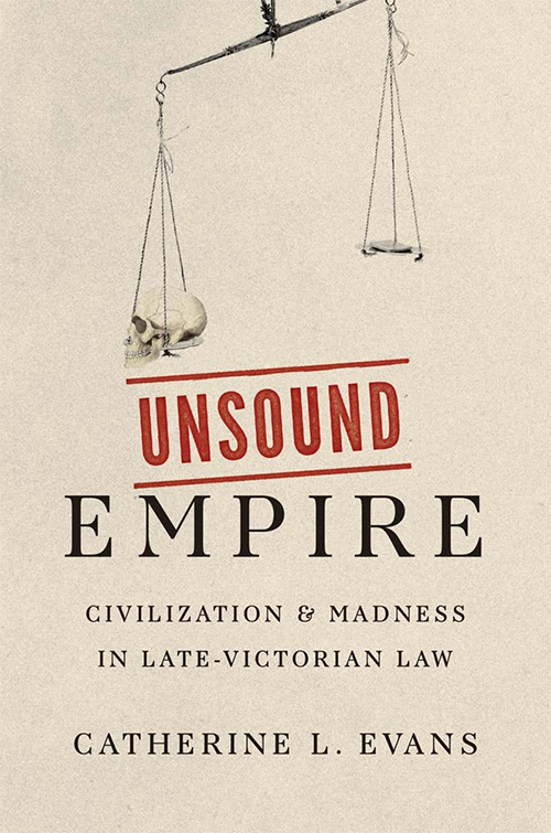 Book cover of "Unsound Empire: Civilization &amp; Madness in Late-Victorian Law" with an image of the scales of justice and a skull on the left scale
